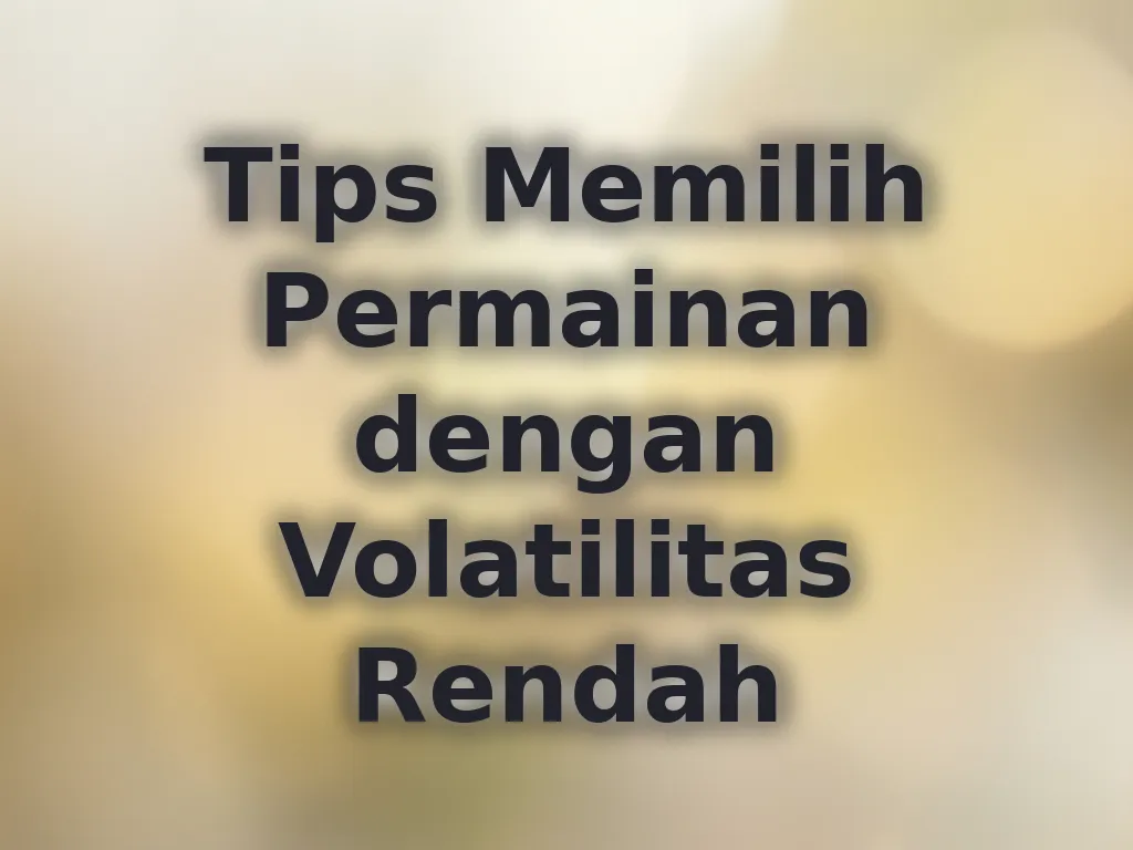 Tips Memilih Permainan dengan Volatilitas Rendah