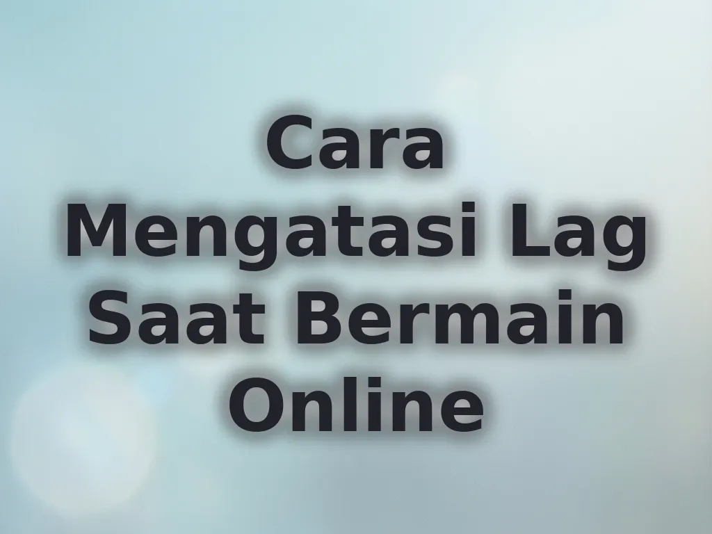 Cara Mengatasi Lag Saat Bermain Online