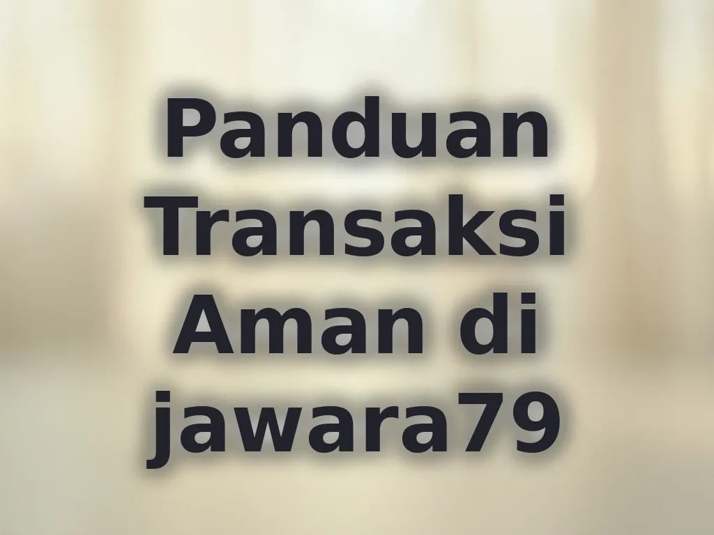 Panduan Transaksi Aman di jawara79
